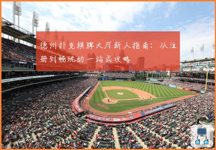 德州扑克棋牌大厅新人指南:从注册到畅玩的一站式攻略