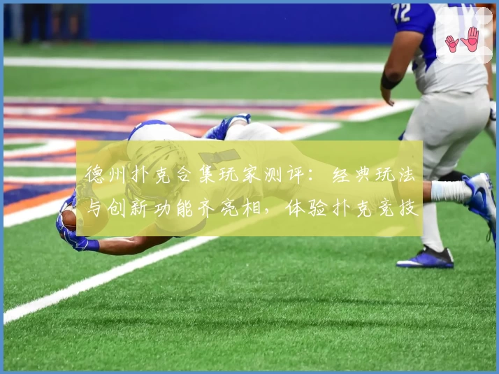 德州扑克合集玩家测评：经典玩法与创新功能齐亮相，体验扑克竞技新境界