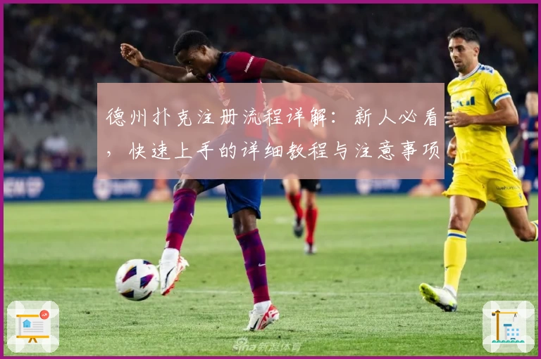 德州扑克注册流程详解：新人必看，快速上手的详细教程与注意事项