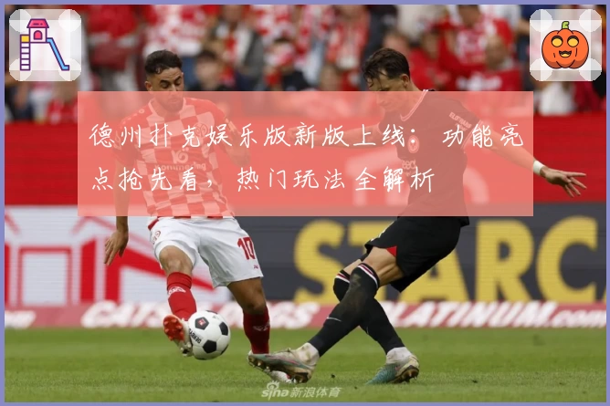 德州扑克娱乐版新版上线：功能亮点抢先看，热门玩法全解析