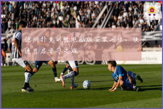 德州扑克训练电脑版安装方法，快速开启学习之旅