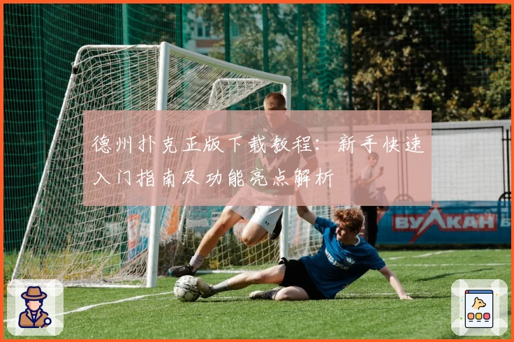 德州扑克正版下载教程：新手快速入门指南及功能亮点解析