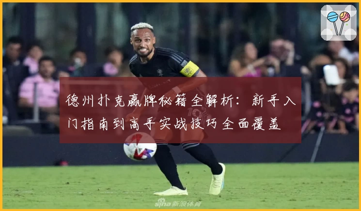 德州扑克赢牌秘籍全解析：新手入门指南到高手实战技巧全面覆盖