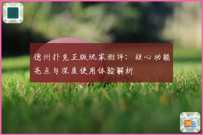 德州扑克正版玩家测评：核心功能亮点与深度使用体验解析