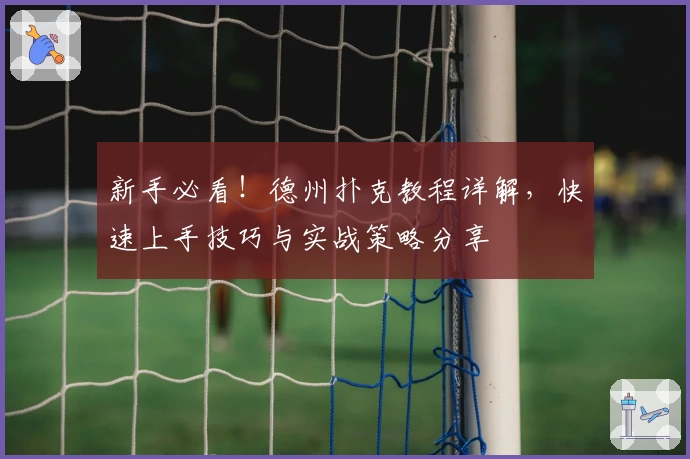 新手必看！德州扑克教程详解，快速上手技巧与实战策略分享