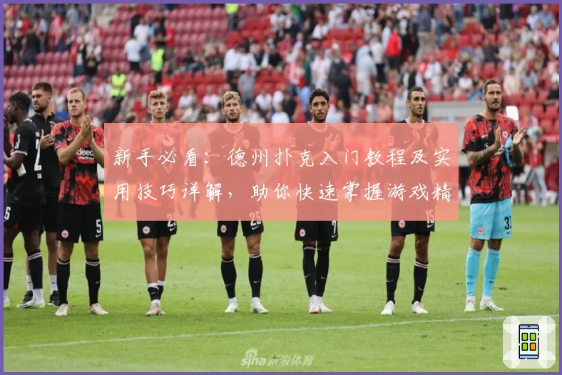 新手必看：德州扑克入门教程及实用技巧详解，助你快速掌握游戏精髓