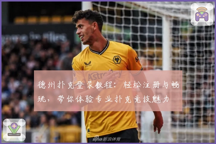 德州扑克登录教程：轻松注册与畅玩，带你体验专业扑克竞技魅力