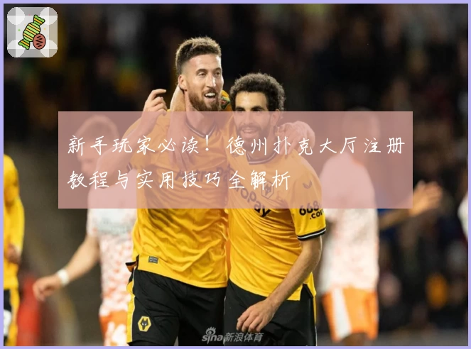 新手玩家必读！德州扑克大厅注册教程与实用技巧全解析